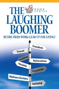  Mahara Sinclaire - The Laughing Boomer: Retire from Work - Gear Up for Living!.