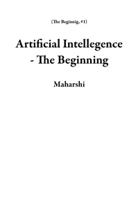  Maharshi - Artificial Intellegence - The Beginning - The Beginnig, #1.
