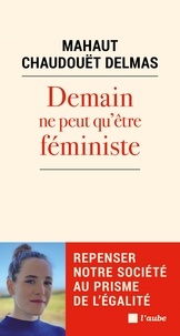 Mahaut Chaudouët-Delmas - Demain ne peut qu'être féministe - Repenser notre société au prisme de l'égalité.