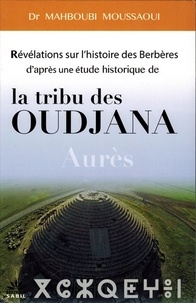 Mahboubi Moussaoui - Révélations sur l'histoire des Berbères d'après une étude historique de la tribu des Oudjana des Aurès.