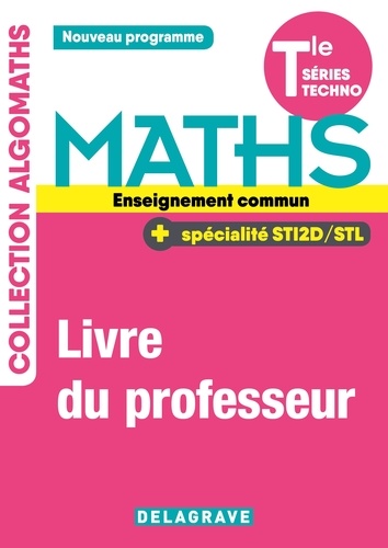 Mahdia Aït Khelifa et Patricia Allart-Cagé - Maths Tle séries techno enseignement commun + spécialité STI2D/STL Algomaths - Livre du professeur.