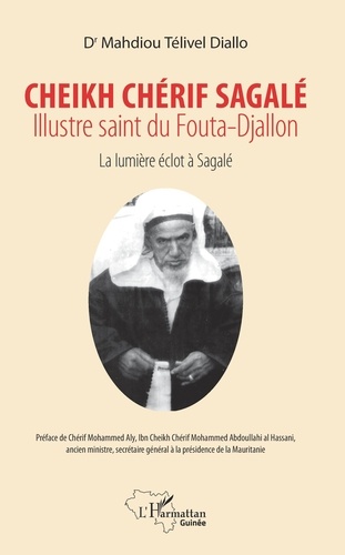 Cheikh Chérif Sagalé, illustre saint du Fouta-Djallon. La lumière éclot à Sagalé