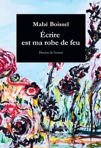 Téléchargement gratuit pour ebook Ecrire est ma robe de feu CHM RTF MOBI par Mahé Boissel 9782491560416 en francais