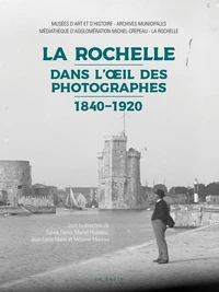 La Rochelle dans l'oeil des photographes (1840-1920)