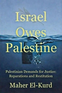 Israel Owes Palestine Palestinian Demands for Justice: Reparations and Restitution