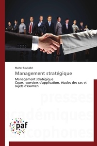 Maher Toukabri - Management stratégique - Management stratégique Cours, exercices d'application, études des cas et sujets d'examen.