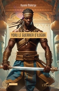 Maherpa Kwamé - Yoru le guerrier d’Ilogba.