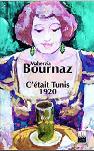 Maherzia Amira- Bournaz - C'était Tunis 1920.