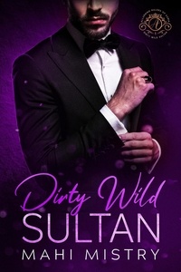  Mahi Mistry - Dirty Wild Sultan - A Steamy Marriage of Convenience Royal Romance - Alluring Rulers of Azmia, #1.