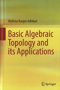 Mahima Ranjan Adhikari - Basic Algebraic Topology and its Applications.