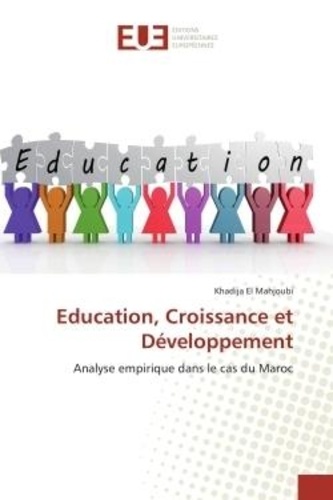 Mahjoubi khadija El - Education, Croissance et Développement - Analyse empirique dans le cas du Maroc.