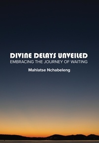  Mahlatse Nchabeleng - Divine Delays Unveiled:  Embracing the Journey of Waiting.