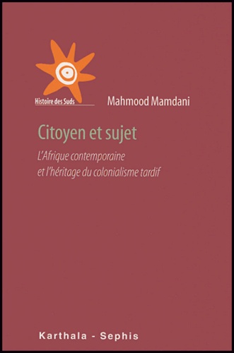 Mahmood Mamdani - Citoyen et sujet - L'Afrique contemporaine et l'héritage du colonialisme tardif.