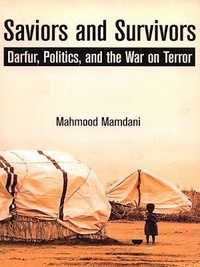 Mahmood Mamdani - Saviors and survivors - Darfur, politics, and the war on terror.