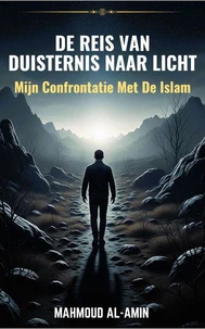 De Reis Van Duisternis Naar Licht - Mijn Confrontatie Met De Islam