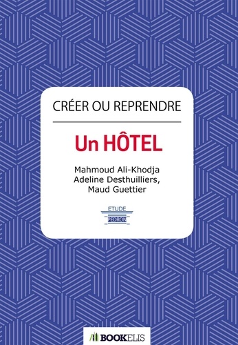 Mahmoud Ali-Khodja et Adeline Desthuilliers - Créer ou reprendre un hôtel.