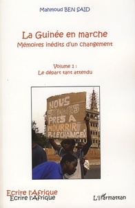 Mahmoud Ben Said - La Guinée en marche, mémoires inédits d'un changement - Tome 1 : Le départ tant attendu.