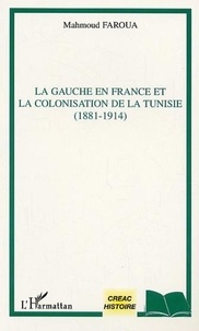Mahmoud Faroua - La gauche en France et la colonisation de la Tunisie (1881-1914).