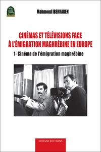 Mahmoud Iberraken - Cinémas et télévisions face à l'émigration maghrébine en Europe - Analyse de la production filmique européenne et maghrébine - Tome 1, Cinéma de l’émigration maghrébine.