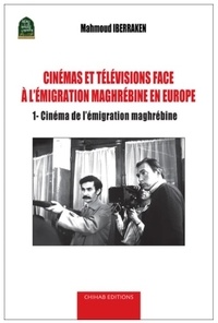 Mahmoud Iberraken - Cinémas et télévisions face à l'émigration maghrébine en Europe - Analyse de la production filmique européenne et maghrébine - Tome 1, Cinéma de l’émigration maghrébine.