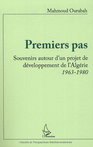 Mahmoud Ourabah - Premiers pas - Souvenirs autour d'un projet de développement de l'Algérie 1963-1980.