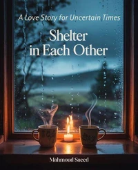 Shelter In Each Other: A Love Story for Uncertain Times