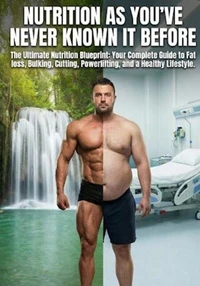 Nutrition as You've Never Known It Before The Ultimate Nutrition Blueprint: Your Complete Guide to Fat Loss Bulking, Cutting, Powerlifting, and a Healthy Lifestyle