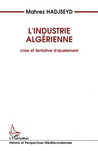 Mahrez Hadjseyd - L'industrie algérienne - Crise et tentatives d'ajustement.