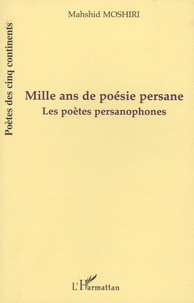 Mahshid Moshiri - Mille ans de poésie persane - Les poètes persanophones.