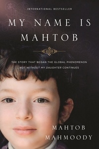 Mahtob Mahmoody - My Name is Mahtob - The Story that Began in the Global Phenomenon Not Without My Daughter Continues.