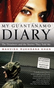 Mahvish Khan - My Guantanamo Diary - The Detainees and the Stories They Told Me.