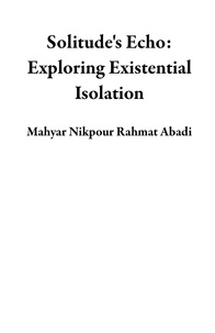  Mahyar Nikpour Rahmat Abadi - Solitude's Echo: Exploring Existential Isolation.