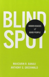 Mahzarin R. Banaji et Anthony G. Greenwald - Blindspot - Hidden Biases of Good People.