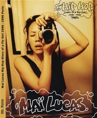 Mai Lucas - Maï Lucas - Hip Hop Diary of a Fly Girl - 1986-1996 Paris.