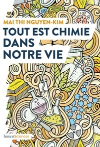 Téléchargement gratuit de livres sur google Tout est chimie dans notre vie  - Du smartphone au café et même aux émotions : la chimie explique vraiment tout ! par Mai Thi Nguyen-Kim