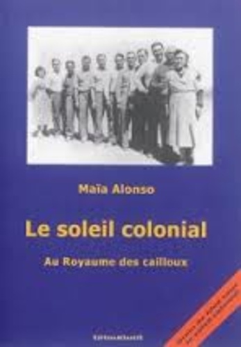 Maïa Alonso - Le soleil colonial - Au royaume des cailloux.