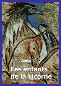 Maïa Alonso - Les enfants de la Licorne. Roman.