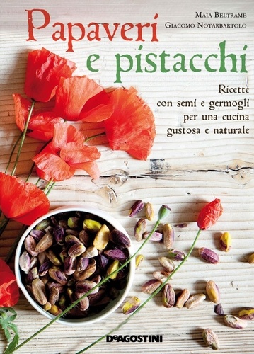 Maia Beltrame - Pavots et pistaches, graines germées et jeunes pousses pour une cuisine savoureuse et naturelle.