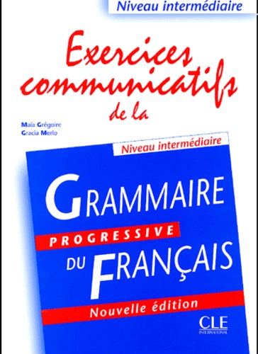 Maïa Grégoire et Gracia Merlo - Exercices communicatifs de la grammaire progressive du français - Niveau intermédiaire.