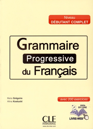 Maïa Grégoire et Alina Kostucki - Grammaire progressive du français avec 200 exercices - Niveau débutant complet. 1 CD audio