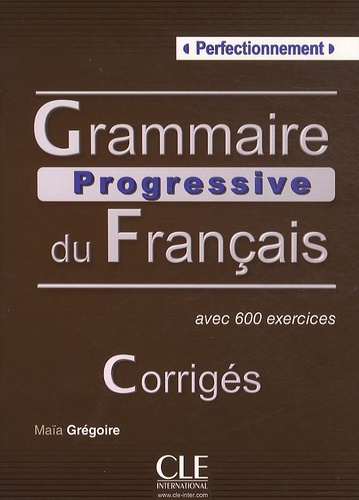 Maïa Grégoire - Grammaire progressive du Français avec 600 exercices - Perfectionnement, Corrigés.