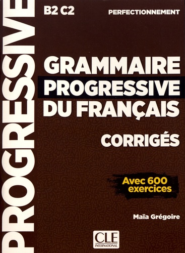 Grammaire progressive du français perfectionnement B2-C2. Corrigés avec 600 exercices