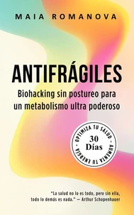 Antifrágiles: Biohacking sin postureo para un metabolismo ultra poderoso — 30 días para optimizar tu salud y aumentar tu energía
