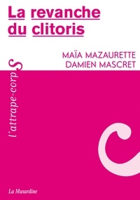 Maïa Mazaurette et Damien Mascret - La revanche du clitoris.