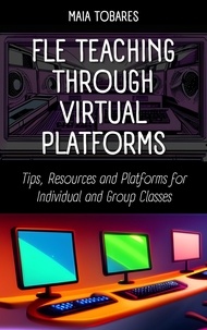  Maia Tobares - FLE Teaching Through Virtual Platforms: Tips, Resources and Platforms for Individual and Group Classes.