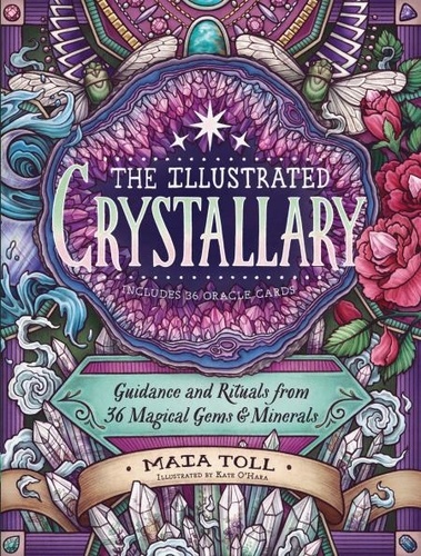 The Illustrated Crystallary. Guidance and Rituals from 36 Magical Gems &amp; Minerals