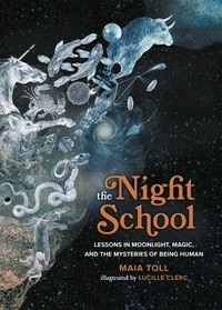 Maia Toll et Lucille Clerc - The Night School - Lessons in Moonlight, Magic, and the Mysteries of Being Human.