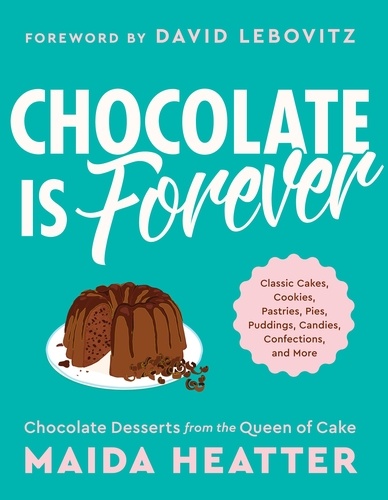 Chocolate Is Forever. Classic Cakes, Cookies, Pastries, Pies, Puddings, Candies, Confections, and More