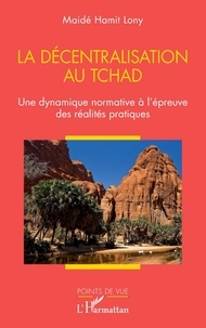 Maide hamit Lony - La décentralisation au Tchad - Une dynamique normative à l'épreuve des réalités pratiques.