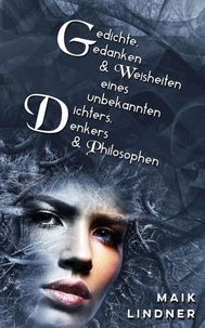 Gedichte, Gedanken &amp; Weisheiten eines unbekannten Dichters, Denkers &amp; Philosophen